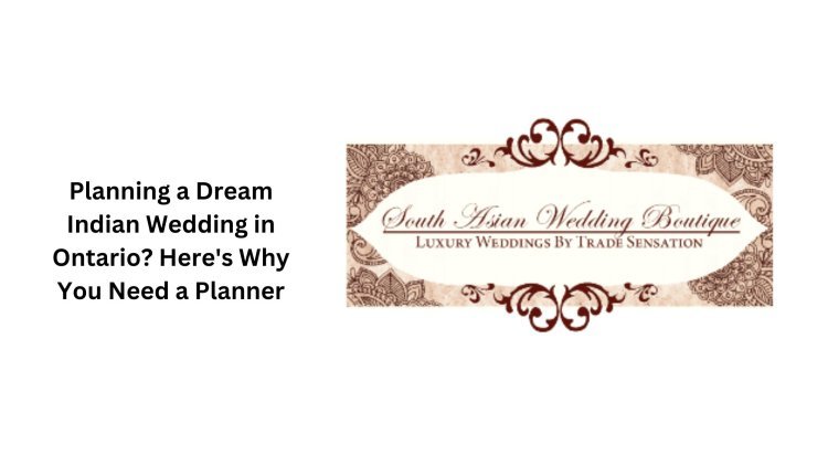 Planning a Dream Indian Wedding in Ontario? Here's Why You Need a Planner