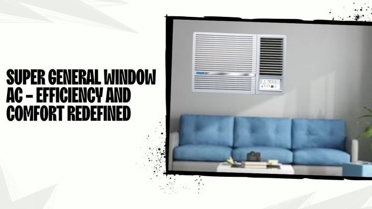 Super General Window AC - Efficiency and Comfort Redefined