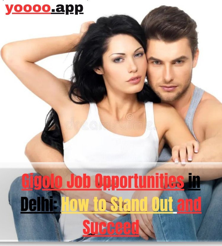 Gigolo Job Opportunities in Delhi: How to Stand Out and Succeed