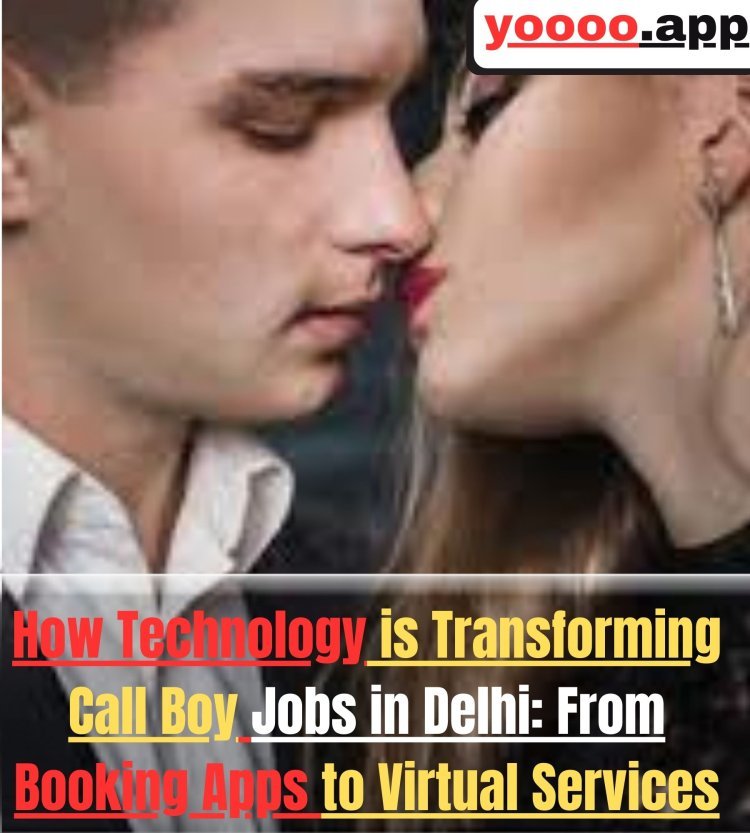 How Technology is Transforming Call Boy Jobs in Delhi: From Booking Apps to Virtual Services