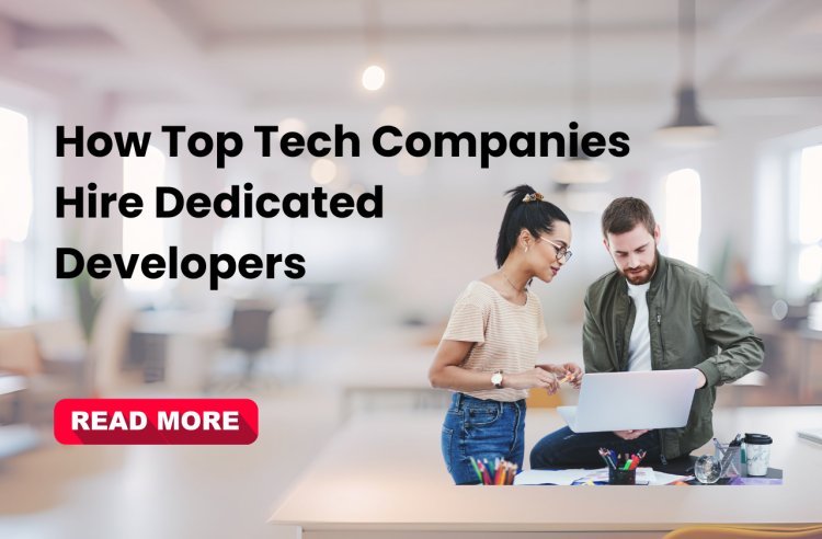 How Top Tech Companies Hire Dedicated Developers