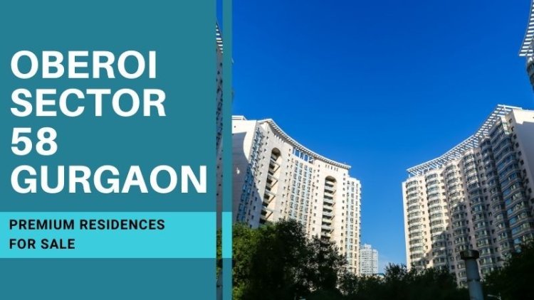 Oberoi Sector 58 Gurgaon | Premium Residences for Sale