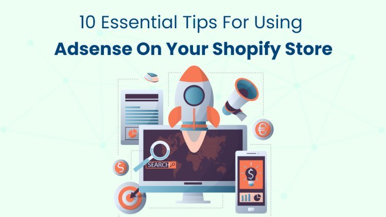 10 Essential Tips for Using AdSense on Your Shopify Store