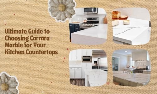 Ultimate Guide to Choosing Carrara Marble for Your Kitchen Countertops