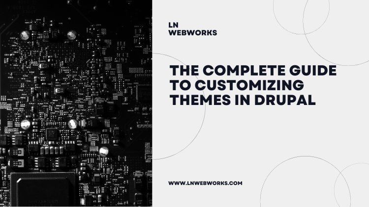 The Complete Guide to Customizing Themes in Drupal