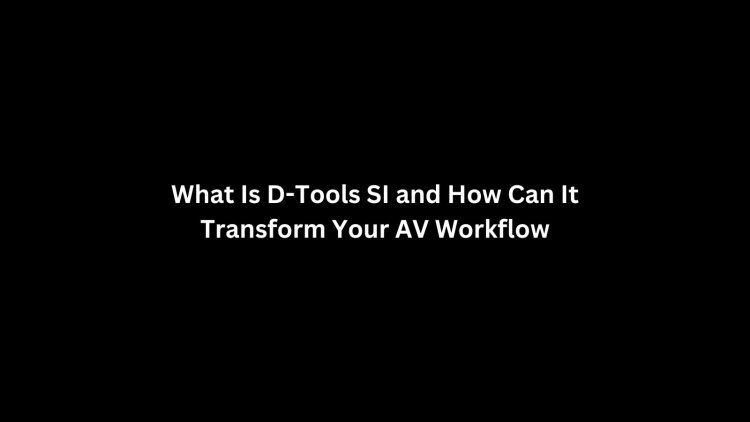 What Is D-Tools SI and How Can It Transform Your AV Workflow