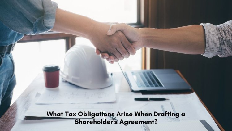 What Tax Obligations Arise When Drafting a Shareholder's Agreement?