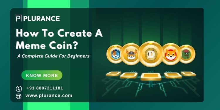 How To Create A Meme Coin? - A Complete Guide For Beginners