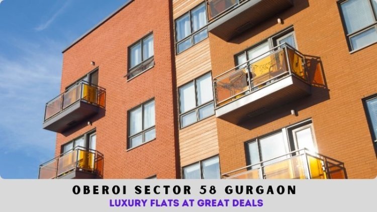 Oberoi Sector 58 Gurgaon | Luxury Flats at Great Deals