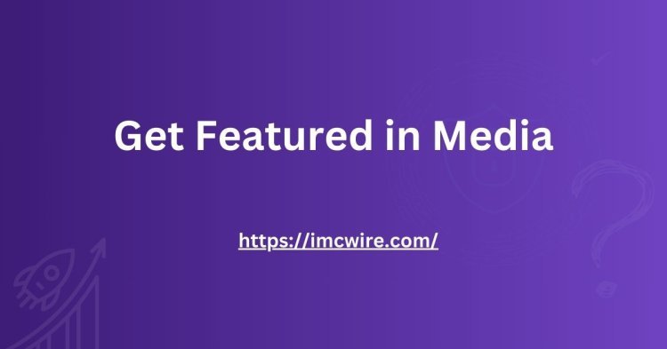 IMCWire: Helping You Get Featured in Publications Seamlessly