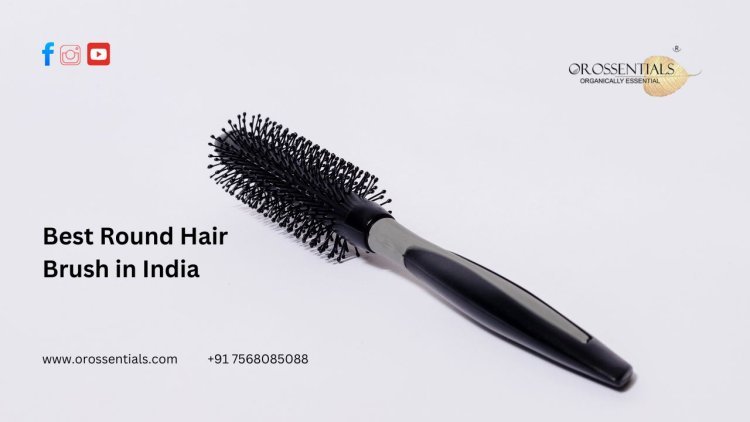 Orossentials: The Best Round Hair Brush in India for Effortless Styling