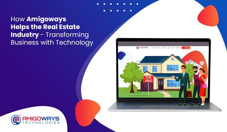 How Amigoways Helps the Real Estate Industry Transforming Business with Technology