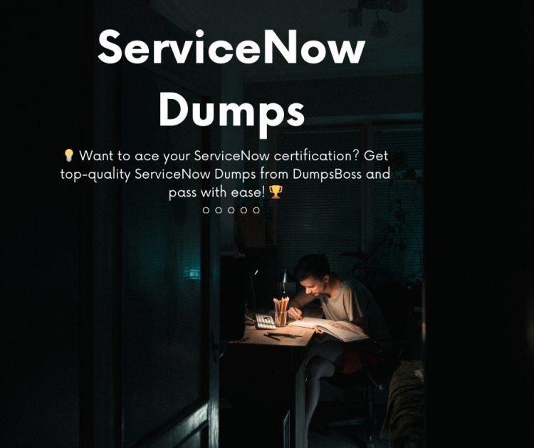 Pass the ServiceNow Exam with DumpsBoss Verified Dumps: Your Ultimate Guide