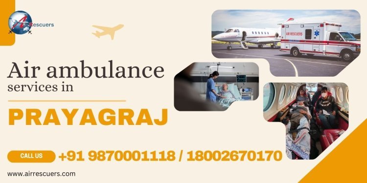 Prayagraj Air Ambulance Services: Advanced Medical Transport for Critical Patients"