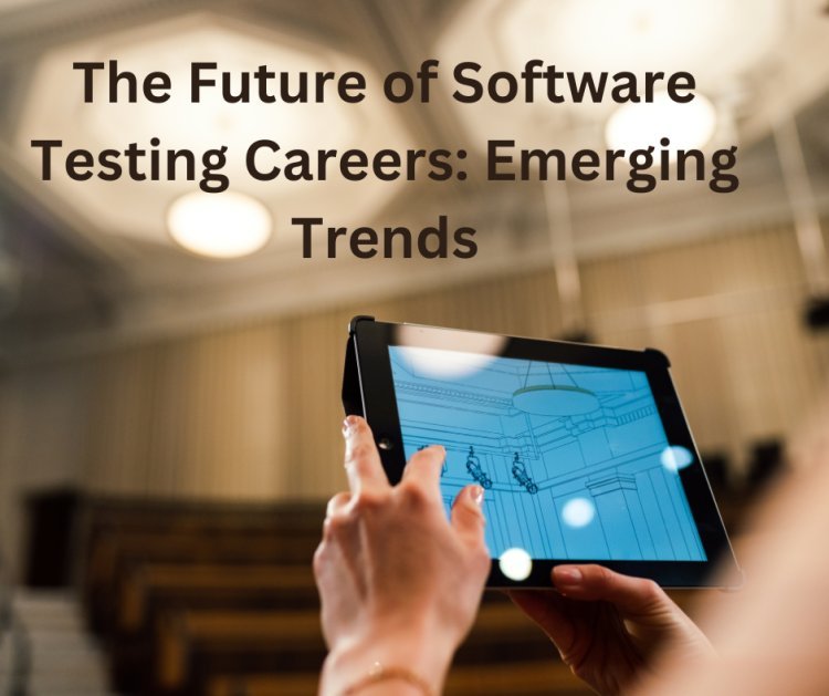 The Future of Software Testing Careers: Emerging Trends