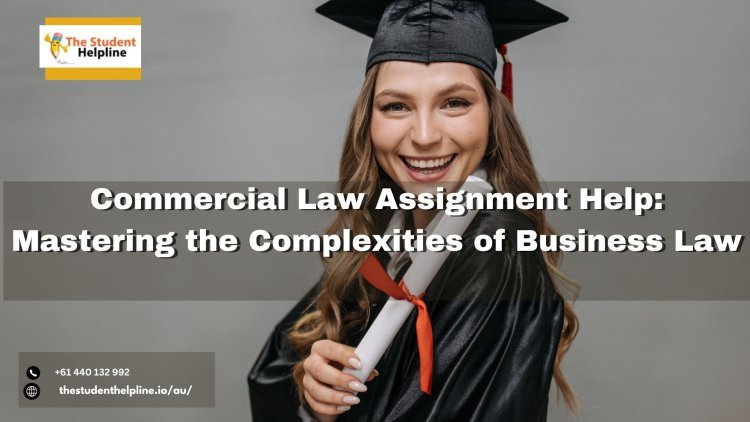 Commercial Law Assignment Help: Mastering the Complexities of Business Law