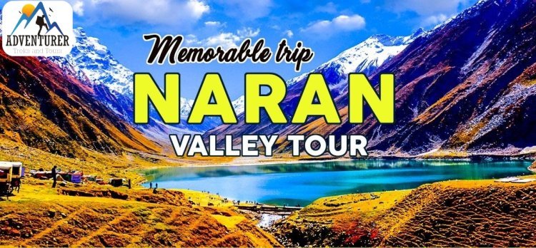 Group Tour to Naran Kaghan – Explore the Beauty of Northern Pakistan with Adventurer Treks