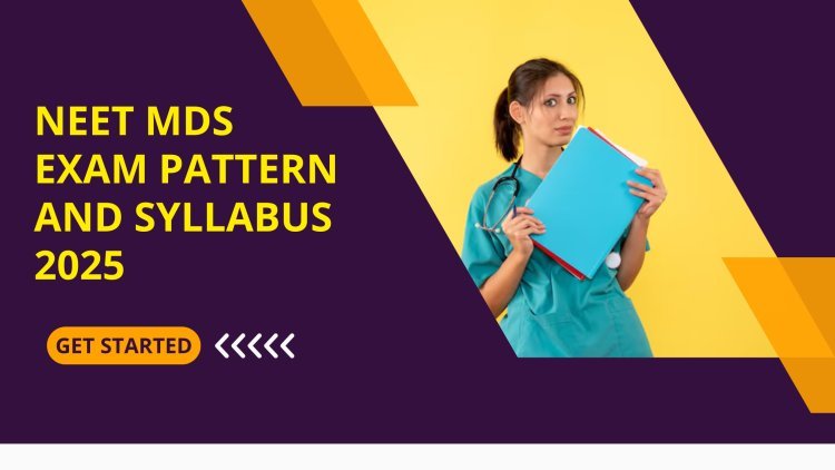 NEET MDS Exam Pattern and Syllabus 2025