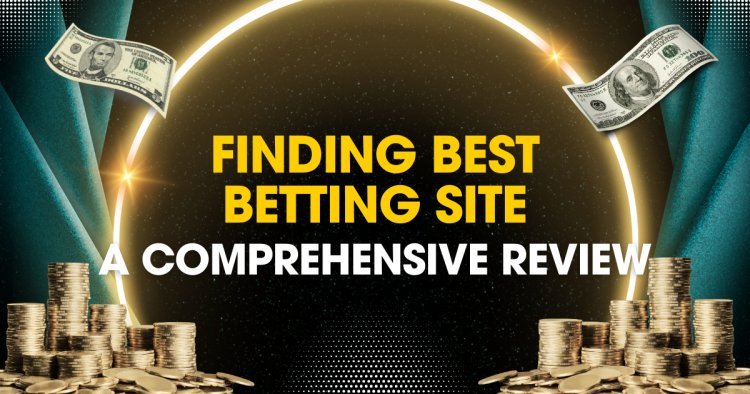 Finding Best Betting Site: A Comprehensive Review